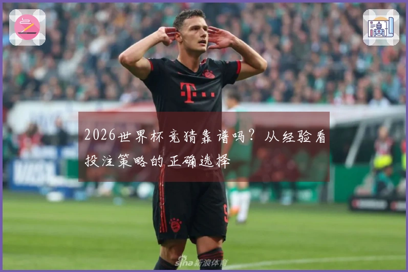 2026世界杯竞猜靠谱吗？从经验看投注策略的正确选择