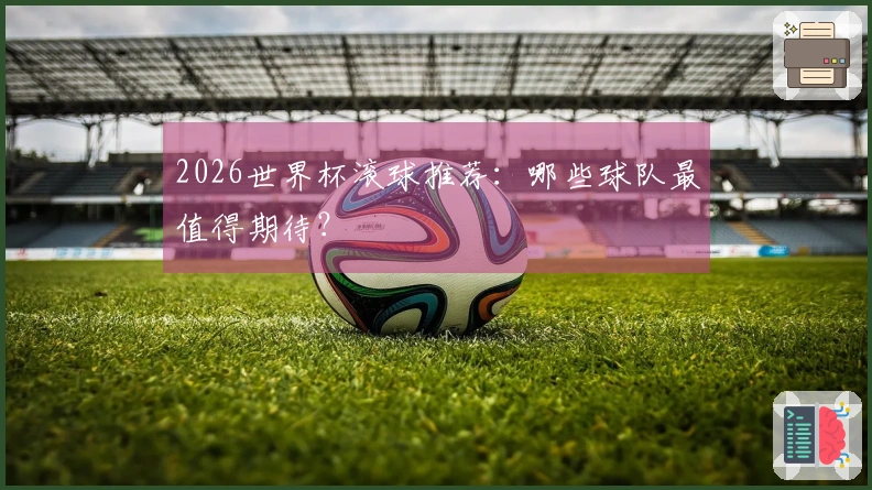 2026世界杯滚球推荐：哪些球队最值得期待？