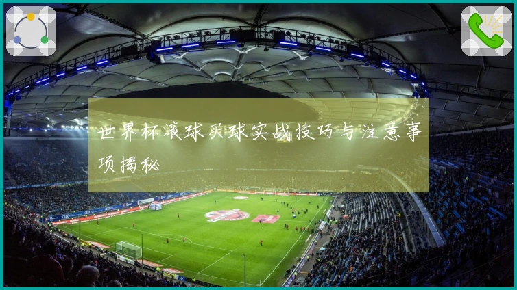 世界杯滚球买球实战技巧与注意事项揭秘